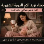7 أخطاء تزيد آلام الدورة الشهرية