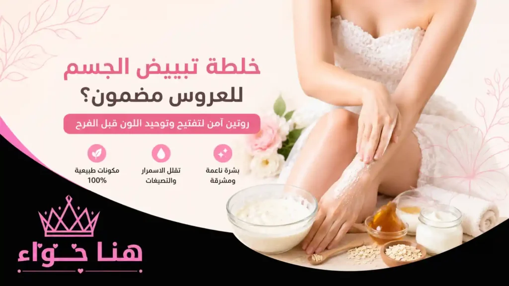 خلطة تبييض الجسم للعروس مضمونة؟ روتين آمن لتفتيح وتوحيد اللون قبل الفرح
