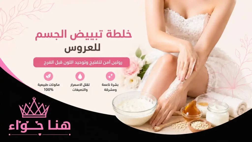 خلطة تبييض الجسم للعروس: روتين آمن لتوحيد اللون قبل الزفاف