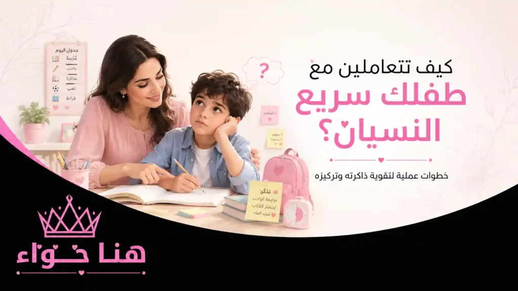 كيف تتعاملين مع طفلك سريع النسيان؟ أسباب النسيان وخطة عملية لتقوية ذاكرته.