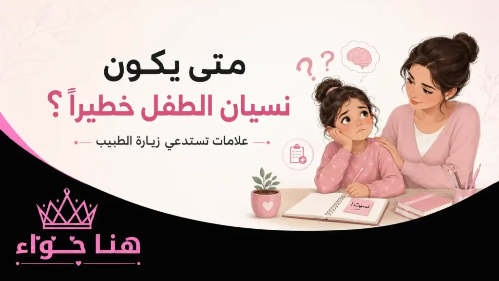 متى يكون نسيان الطفل خطيرًا؟ علامات تستدعي زيارة الطبيب