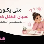متى يكون نسيان الطفل خطيرًا؟